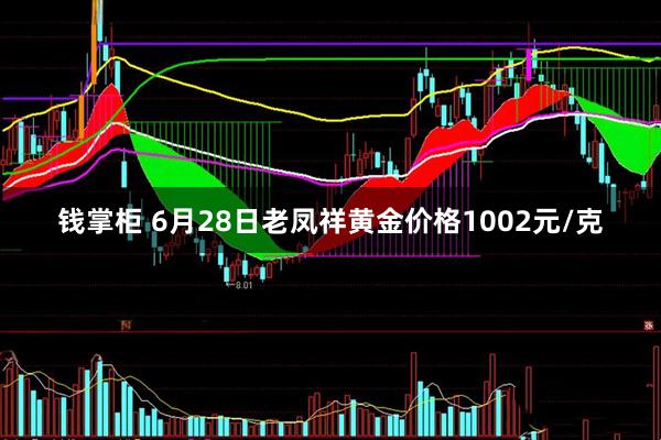 钱掌柜 6月28日老凤祥黄金价格1002元/克